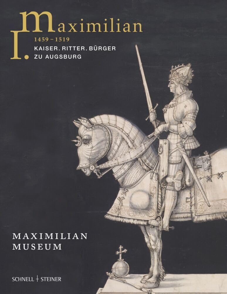 Maximilian I. (1459 - 1519): Kaiser. Ritter. Bürger zu Augsburg Memories
