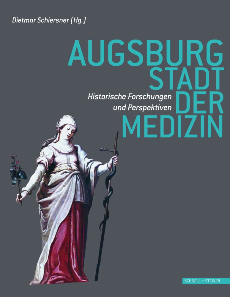 Augsburg - Stadt der Medizin: Historische Forschungen und Perspektiven Medicine