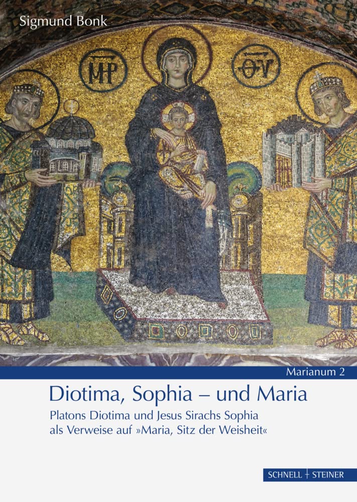 Diotima, Sophia – und Maria: Platons Diotima und Jesus Sirachs Sophia als Verweise auf "Maria, Sitz der Weisheit" (MARIANUM) Religion & Esotericism