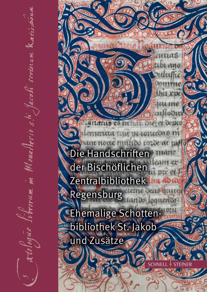 Ehemalige Schottenbibliothek St. Jakob und Zusätze: Die Handschriften der bischöflichen Zentralbibliothek (Ausstellungskataloge / Bischöfliches ... Bischöfliche Zentralbibliothek Regensburg) Religion & Esotericism