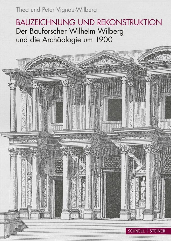 Bauzeichnung und Rekonstruktion: Der Bauforscher Wilhelm Wilberg und die Archäologie um 1900 Social Sciences