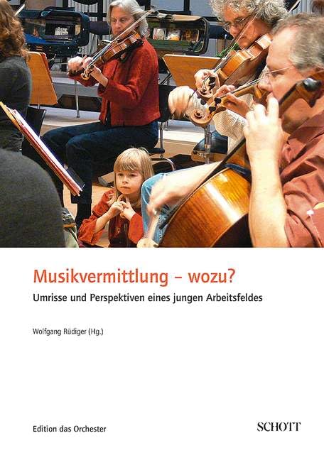 Musikvermittlung - wozu?: Umrisse und Perspektiven eines jungen Arbeitsfeldes (Edition das Orchester) Arts & Music