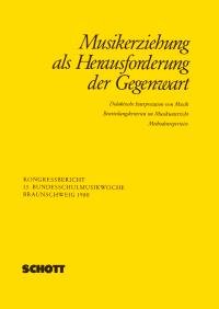 Musikerziehung als Herausforderung der Gegenwart: Didaktische Interpretation von Musik - Beurteilungskriterien im Musikunterricht - Methodenrepertoire (Vorträge der Bundesschulmusikwoche) Arts & Music
