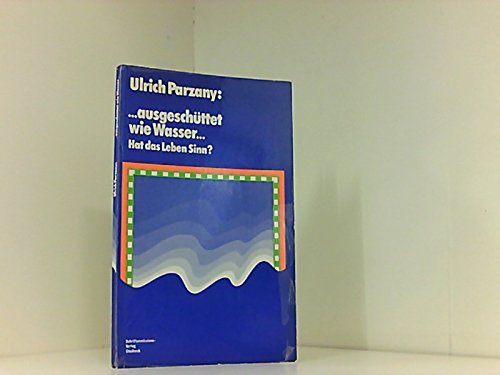 ... ausgeschüttet wie Wasser. Hat das Leben einen Sinn? Books