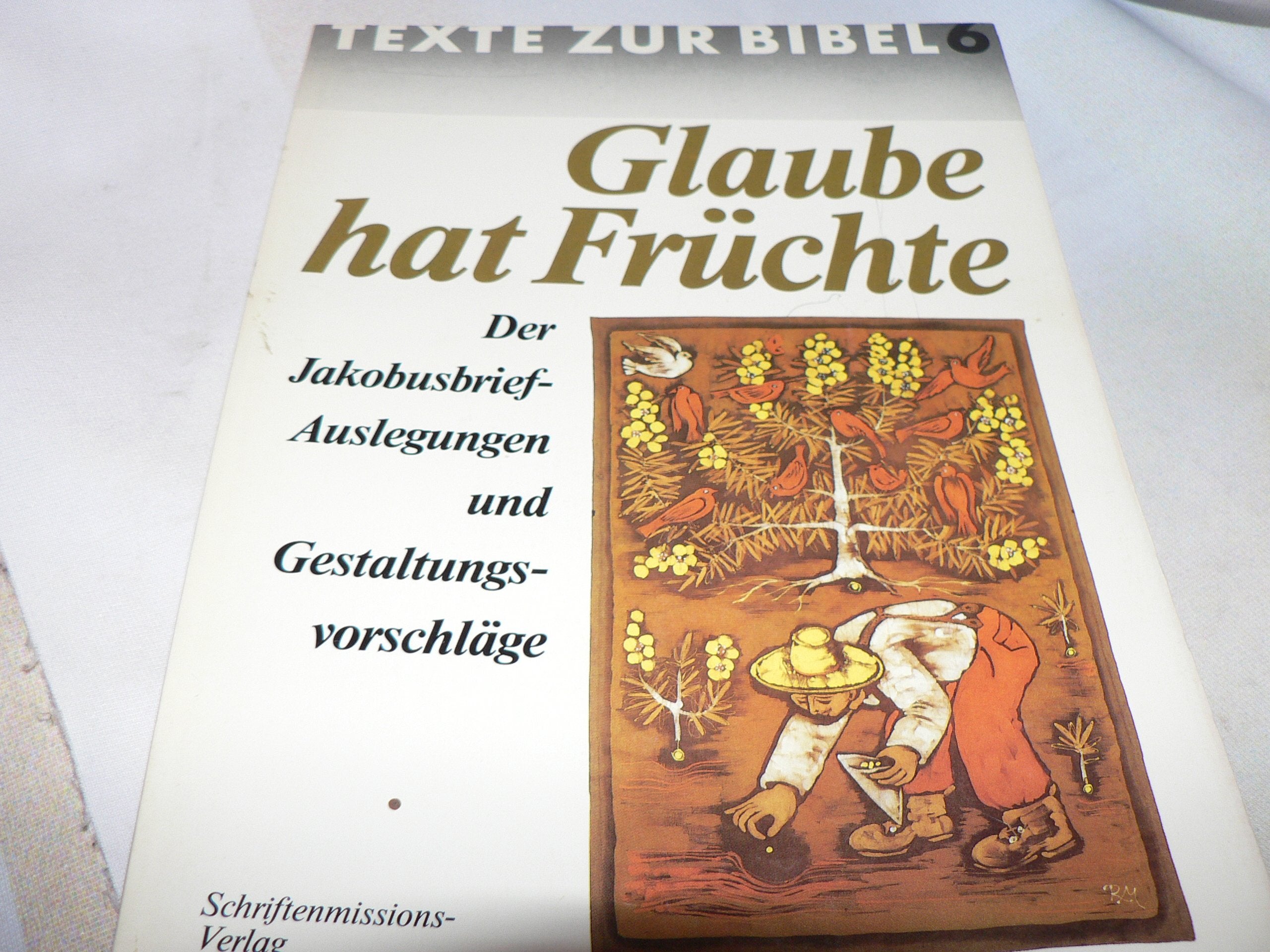Glaube hat Früchte. Texte zur Bibel 6. Der Jakobusbrief - Auslegungen und Gestaltungsvorschläge. Arbeitsheft zur Bibelwoche 1990/91 Self-help