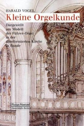 Kleine Orgelkunde: Dargestellt am Modell der Führer-Orgel in der altreformierten Kirche in Bunde Arts & Music