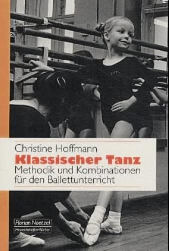 Klassischer Tanz: Methodik und Kombination für den Ballettunterricht: Methodik und Kombinationen für den Ballettunterricht Film, Art & Culture