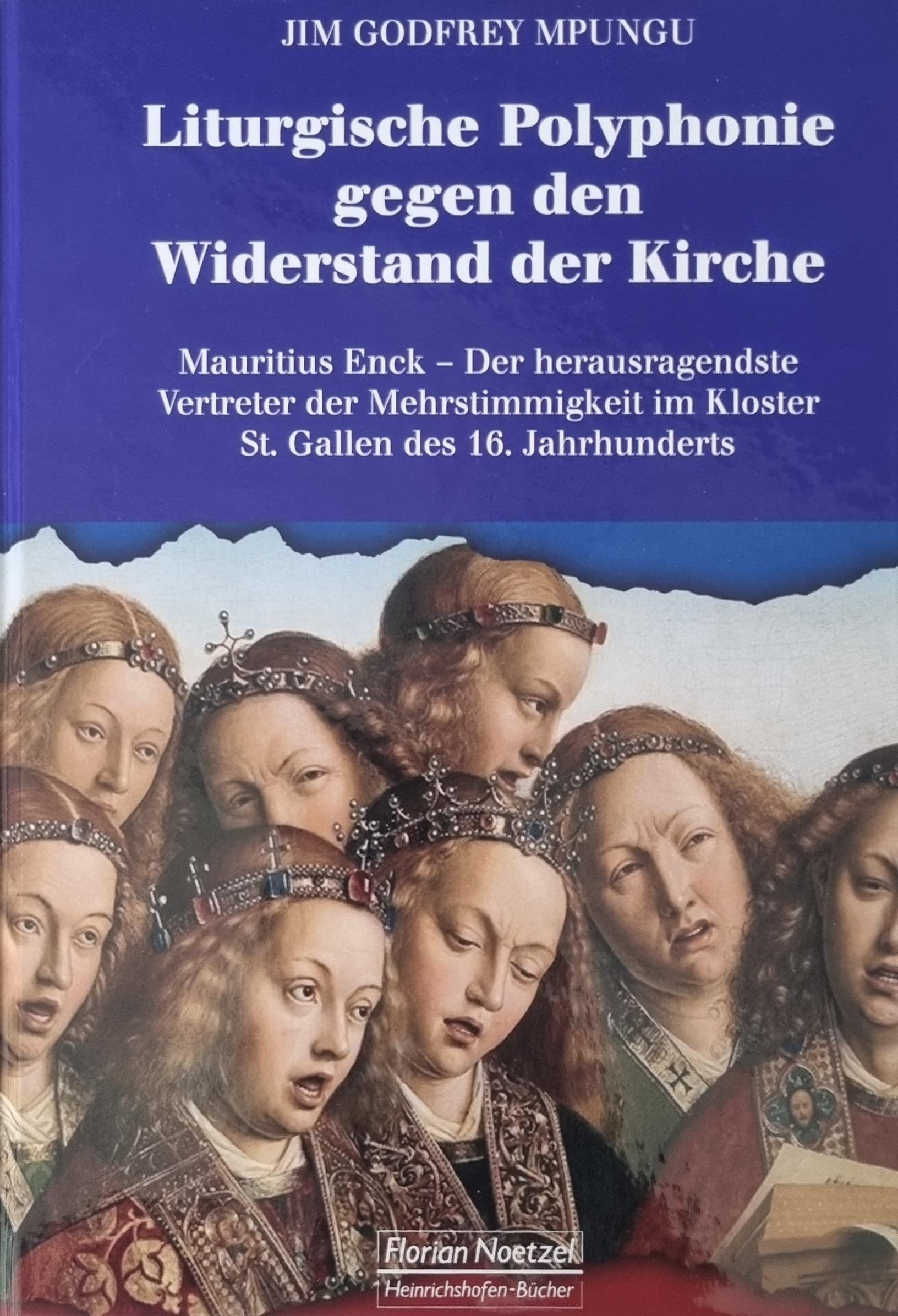 Liturgische Polyphonie gegen den Wiederstand der Kirche: Mauritius Enck - Der herausragendste Vertreter der Mehrstimmigkeit im Kloster St. Gallen des 16. Jahrhunderts Arts & Music