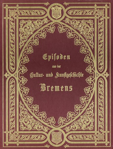Denkmale der Geschichte und Kunst der Freien Hansestadt Bremen, 2. Abteilung: Episoden aus der Cultur- und Kunstgeschichte Bremens Books