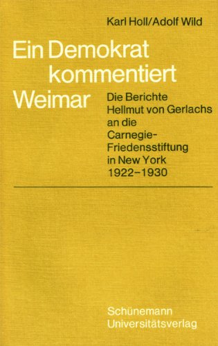 Ein Demokrat kommentiert Weimar. Die Berichte Hellmut von Gerlachs an die Carnegie-Friedensstiftung 1922-1930 Books