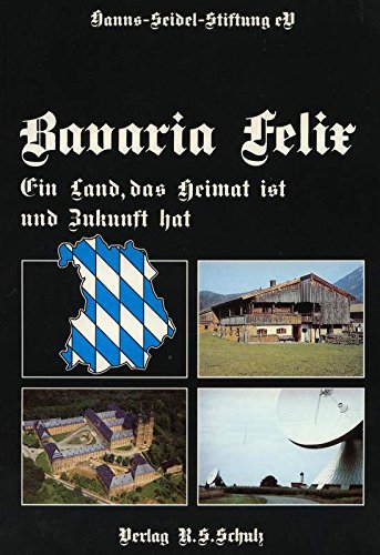 Bavaria Felix: Ein Land, das Heimat ist und Zukunft hat Books