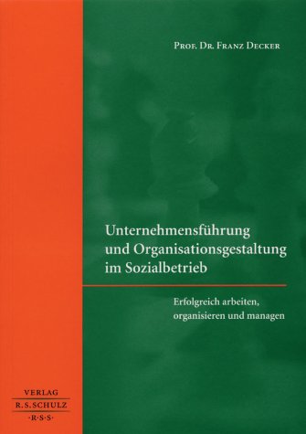 Unternehmensführung und Organisationsgestaltung im Sozialbetrieb: Erfolgeich arbeiten, organisieren und managen: Mit einem persönlichen Programm: Erfolgreich arbeiten, organisieren und managen Social Sciences