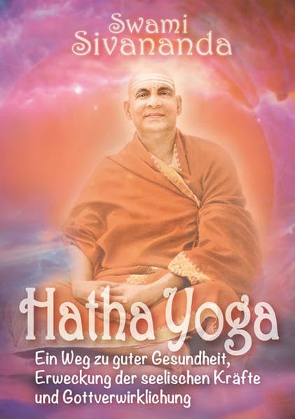 Hatha-Yoga: Ein Weg zu guter Gesundheit, Erweckung der seelischen Kräfte und Gottverwirklichung Health, Nutrition & Fitness