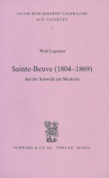 Sainte-Beuve (1804-1869): Auf der Schwelle zur Moderne (Jacob Burckhardt-Gespräche auf Castelen, Band 5) Philosophy