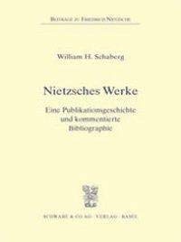 Nietzsches Werke: Eine Publikationsgeschichte und kommentierte Bibliographie (Beiträge zu Friedrich Nietzsche, Band 4) Philosophy