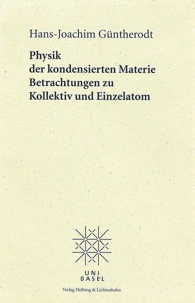 Physik der kondensierten Materie: Betrachtungen zu Kollektiv und Einzelatom (Basler Universitätsreden, Band 90) Natural Sciences