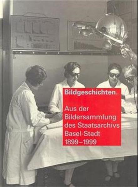 Bildgeschichten: Aus der Bildersammlung des Staatsarchivs Basel-Stadt 1899-1999 Photography