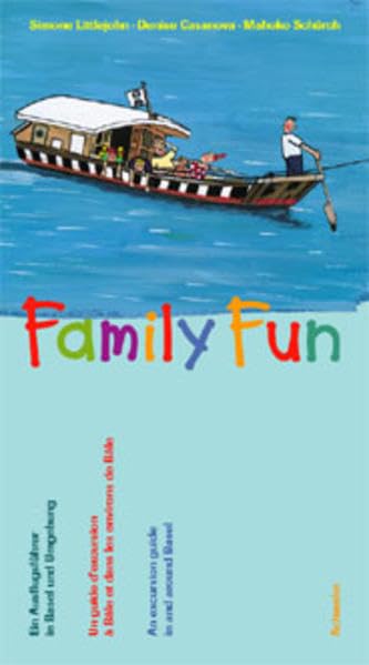Family Fun. Ein Ausflugsführer für Basel und Umgebung. Un guide d'excursions à Bâle et dans les environs. A Guide to Outings In and Around Basel Leisure, Home & Garden