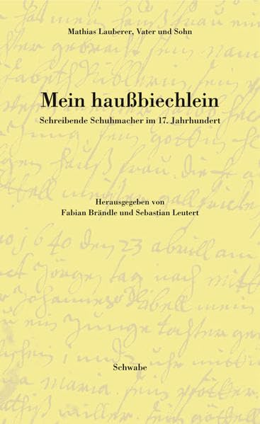 Mein haußbiechlein. Schreibende Schuhmacher im 17. Jahrhundert: Schreibende Schuhmacher im 17. Jahrhundert. Hrsg. v. Fabian Brändle u. Sebastian ... – Témoignages – Scritture del sé) Contemporary literature Books