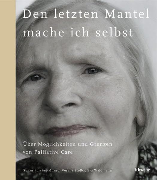 Den letzten Mantel mache ich selbst: Über Möglichkeiten und Grenzen von Palliative Care Medicine