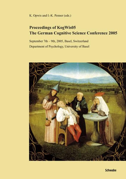 Proceedings of KogWis05. The German Cognitive Science Conference 2005: September 7th-9th, 2005, Basel, Switzerland. Department of Psychology, University of Basel Medicine