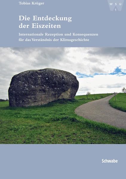 Die Entdeckung der Eiszeiten: Internationale Rezeption und Konsequenzen für das Verständnis der Klimageschichte (Wirtschafts-, Sozial- und Umweltgeschichte, Band 1) Geology & Geography