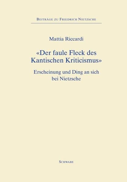 «Der faule Fleck des Kantischen Kriticismus»: Erscheinung und Ding an sich bei Nietzsche (Beiträge zu Friedrich Nietzsche, Band 14) Philosophy