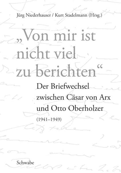 "Von mir ist nicht viel zu berichten": Der Briefwechsel zwischen Cäsar von Arx und Otto Oberholzer (1941-1949): Der Briefwechsel Zwischen Casar Von Arx Und Otto Oberholzer (1941-1949) Contemporary literature Books
