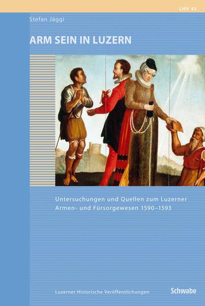 Arm sein in Luzern: Untersuchungen und Quellen zum Luzerner Armen- und Fürsorgewesen 1590-1593 (Luzerner Historische Veröffentlichungen, Band 43) Film, Art & Culture