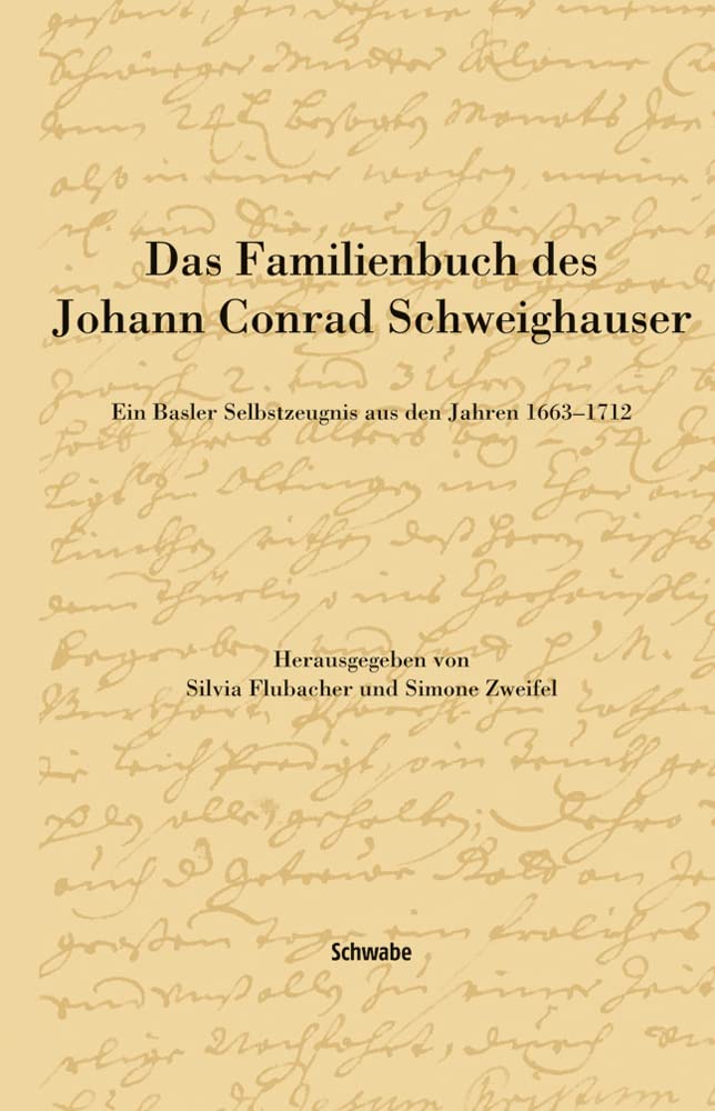 Das Familienbuch des Johann Conrad Schweighauser: Ein Basler Selbstzeugnis aus den Jahren 1663–1712 (Selbst-Konstruktion – Témoignages – Scritture del sé) Essays & Short Stories