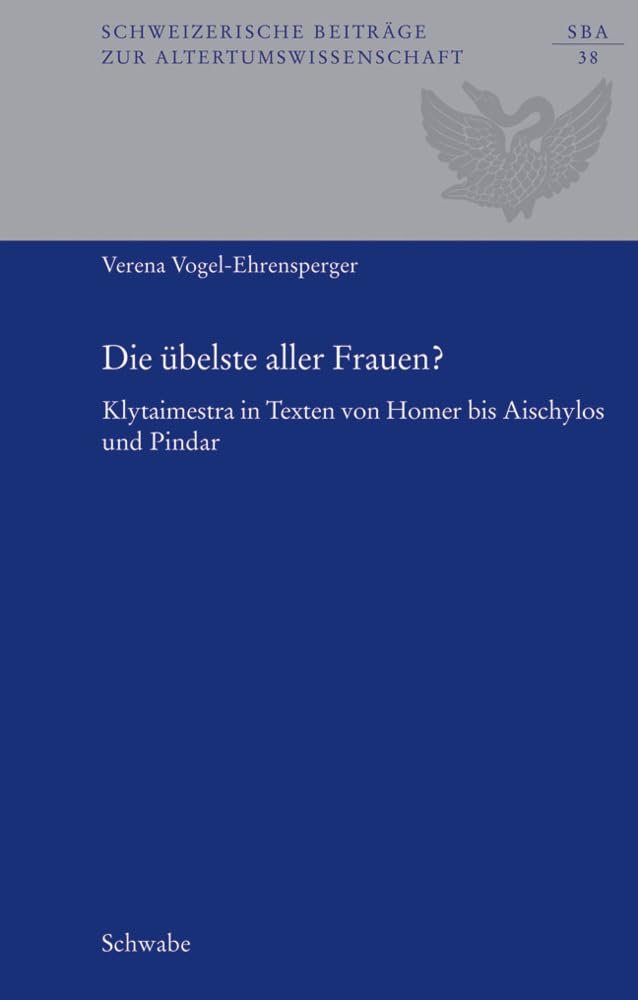 Die Ubelste Aller Frauen?: Klytaimestra in Texten Vom Homer Bis Aischylos Und Pindar Philosophy