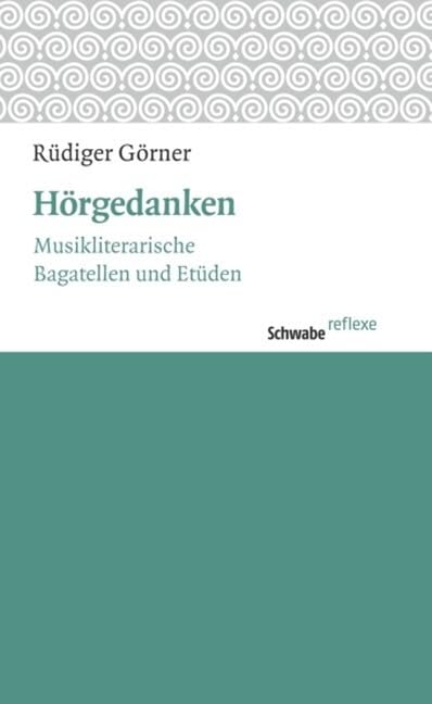 Hörgedanken: Musikliterarische Bagatellen und Etüden (Schwabe reflexe, Band 29) Contemporary literature