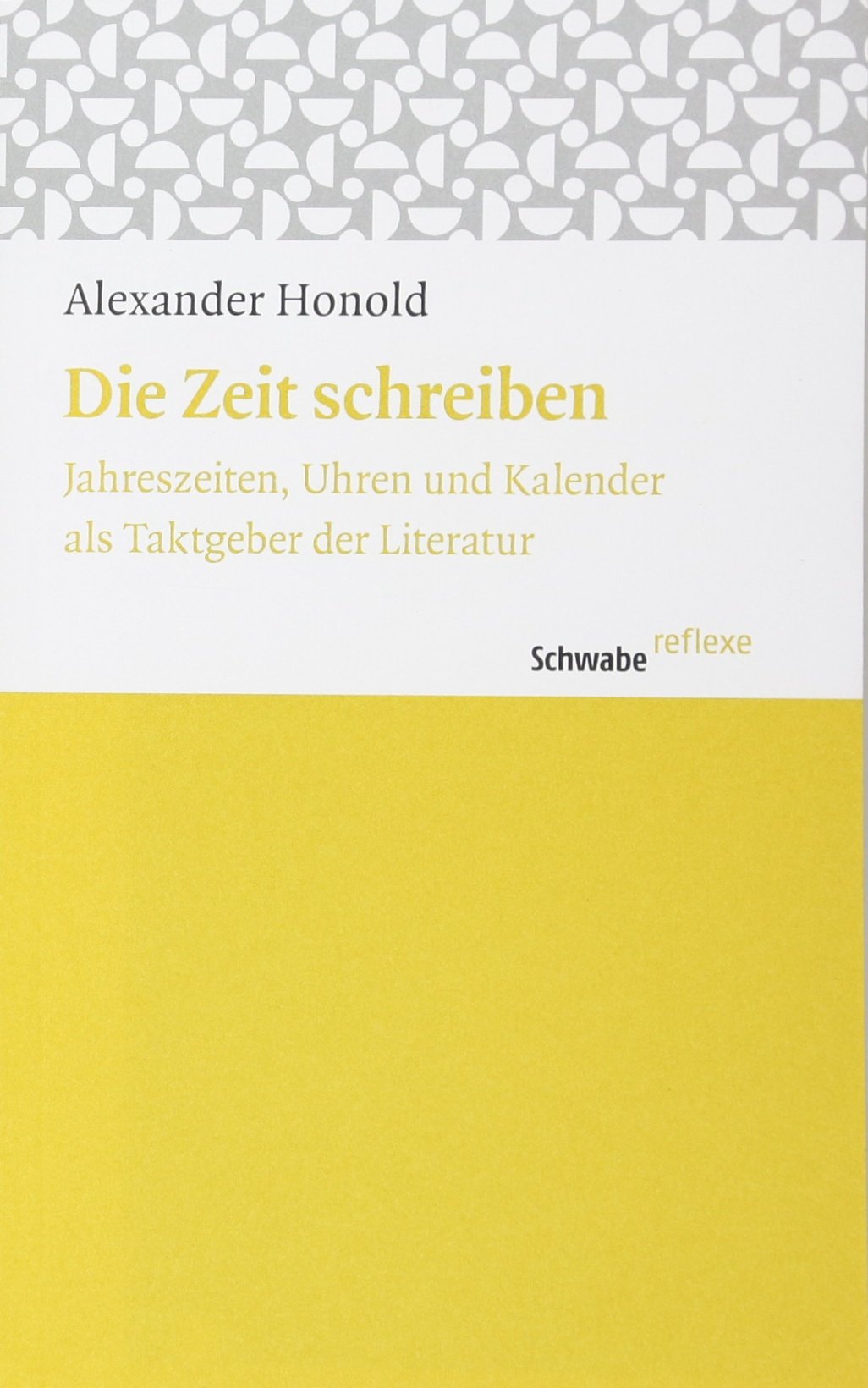 Die Zeit schreiben: Jahreszeiten, Uhren und Kalender als Taktgeber der Literatur (Schwabe reflexe, Band 30) Essays & Short Stories