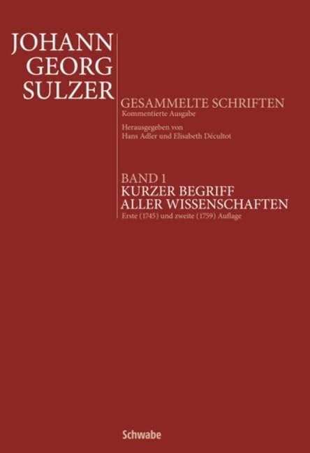 Kurzer Begriff Aller Wissenschaften: Erste 1745 Und Zweite 1759 Auflage. Mit Einem Beitrag Zu Leben Und Werk J.g. Sulzers Von Elisabeth Decultot Philosophy