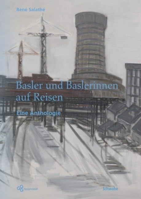 Basler und Baslerinnen auf Reisen: Reiseberichte, Briefe, Tagebücher (Neujahrsblatt der Gesellschaft für das Gute und Gemeinnützige, Basel GGG) Leisure, Home & Garden