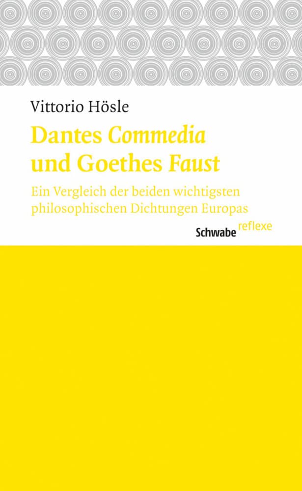 Dantes «Commedia» und Goethes «Faust»: Ein Vergleich der beiden wichtigsten philosophischen Dichtungen Europas (Schwabe reflexe, Band 35) Philosophy