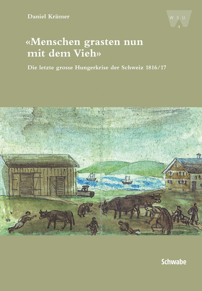 «Menschen grasten nun mit dem Vieh»: Die letzte grosse Hungerkrise der Schweiz 1816/17 (Wirtschafts-, Sozial- und Umweltgeschichte) Natural Sciences