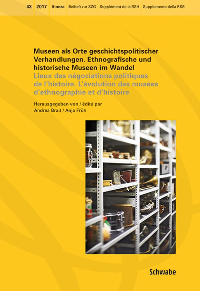 Museen als Orte geschichtspolitischer Verhandlungen. Ethnografische und historische Museen im Wandel Lieux des négociations politiques de l’histoire. ... Et d'Histoire (Itinera, Band 43) Books
