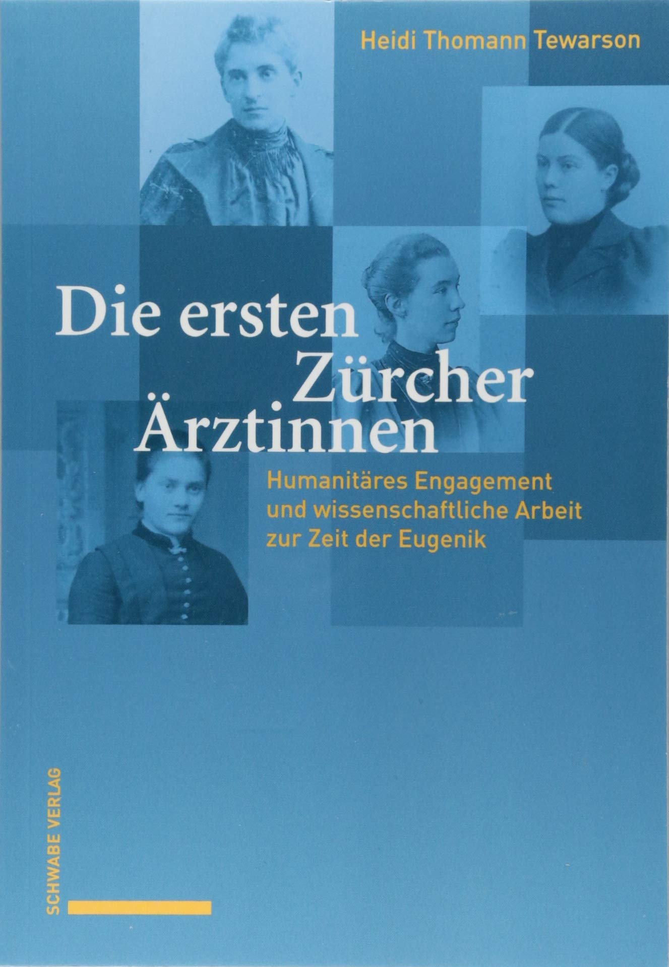 Die ersten Zürcher Ärztinnen: Humanitäres Engagement und wissenschaftliche Arbeit zur Zeit der Eugenik Medicine