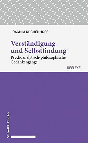 Verständigung und Selbstfindung: Psychoanalytisch-philosophische Gedankengänge (Schwabe reflexe, Band 60) Philosophy