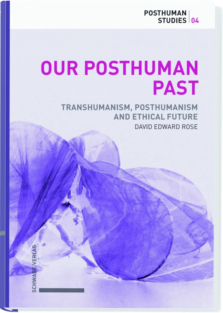 Our Posthuman Past: Transhumanism, Posthumanism and Ethical Futures (Posthuman Studies) Philosophy