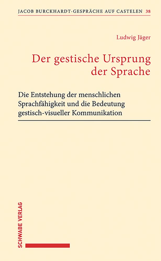 Der gestische Ursprung der Sprache: Die Entstehung der menschlichen Sprachfähigkeit und die Bedeutung gestisch-visueller Kommunikation (Jacob Burckhardt-Gespräche auf Castelen) Social Sciences