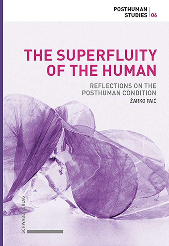 The Superfluity of the Human: Reflections on the Posthuman Condition (Posthuman Studies) Philosophy