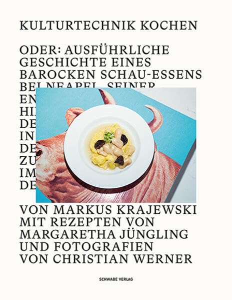 Kulturtechnik Kochen: Oder: Ausführliche Geschichte eines barocken Schauessens bei Neapel, seiner Entstehung und Hintergründe sowie der Reise nach ... und imposanten Bildern der Gerichte Books