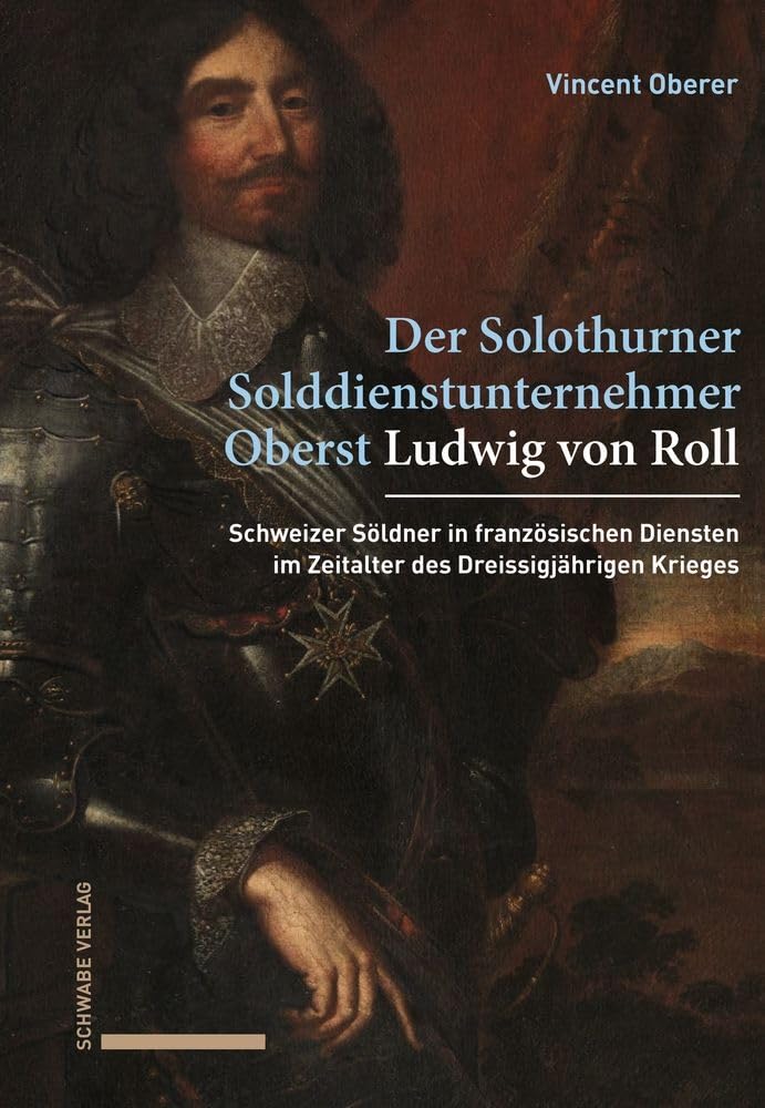 Ludwig von Roll: Ein Solothurner Solddienstunternehmer im Dreissigjährigen Krieg Politics & History