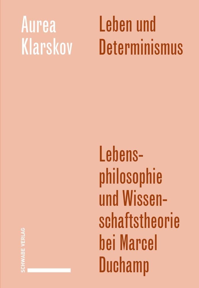 Leben und Determinismus: Lebensphilosophie und Wissenschaftstheorie bei Marcel Duchamp (Geschichte und Theorie der Kunst) Arts & Music