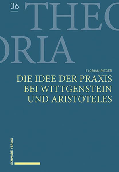 Die Idee der Praxis bei Wittgenstein und Aristoteles (Theoria) Philosophy