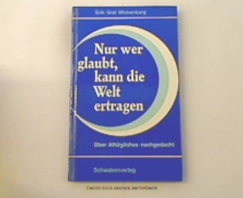 Nur wer glaubt, kann die Welt ertragen. Über Alltägliches nachgedacht Books
