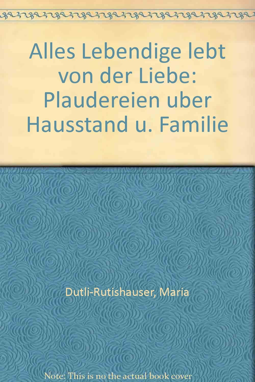 Alles Lebendige lebt von der Liebe. Plaudereien über Hausstand und Familie Books