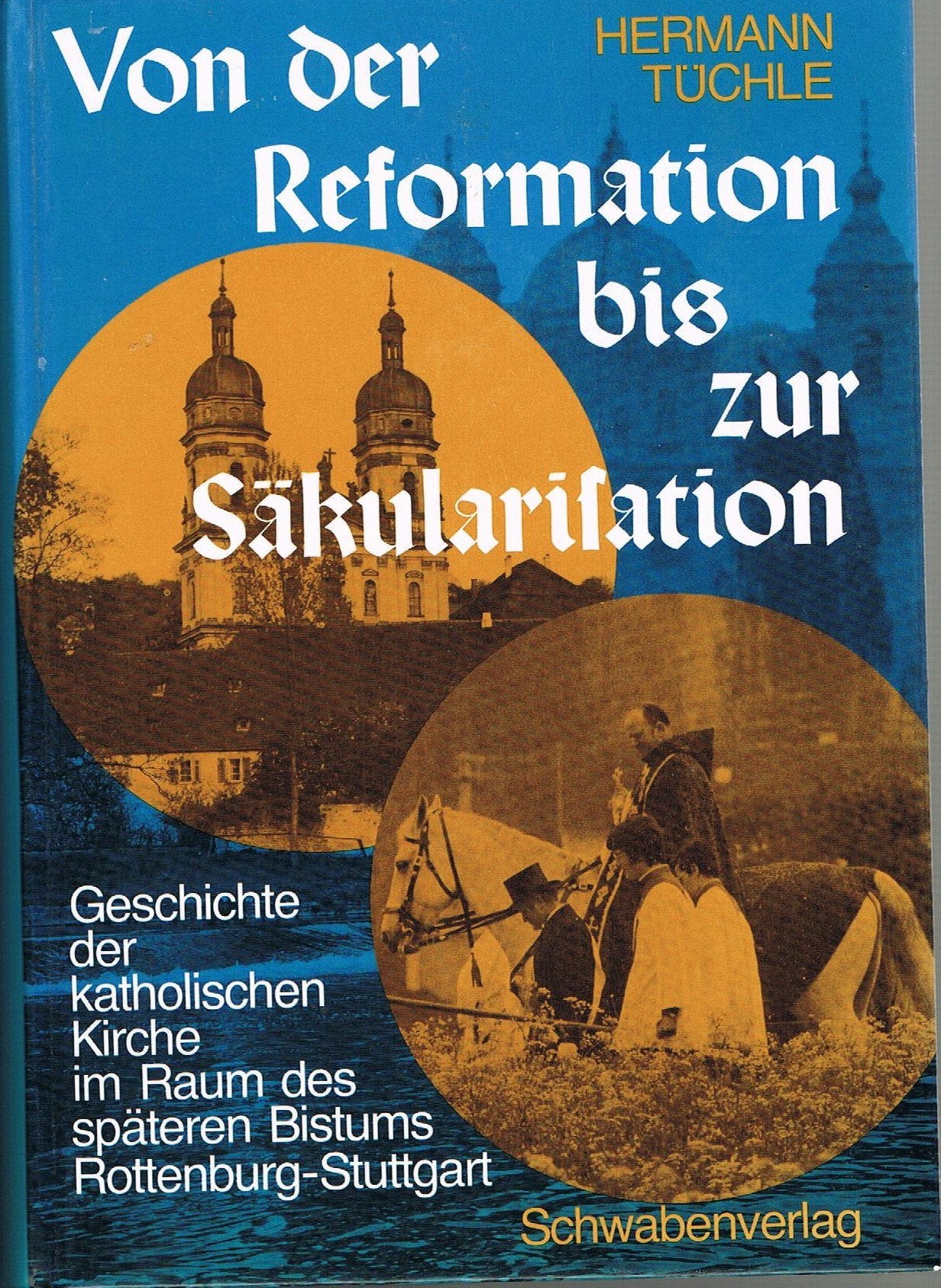 Von der Reformation bis zur Säkularisation. Geschichte der katholischen Kirche im Raum des späteren Bistums Rottenburg - Stuttgart Politics & History